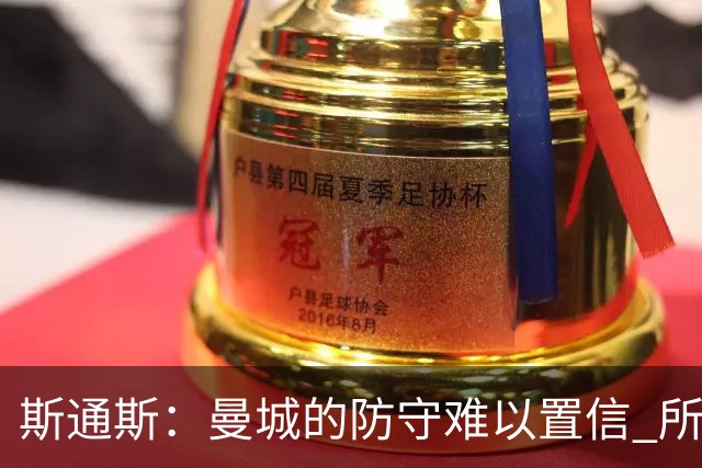 斯通斯：曼城的防守难以置信 所有球员都发挥作用